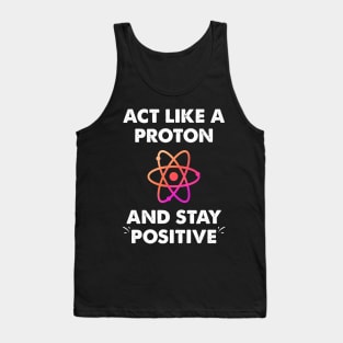 Act like a proton and stay positive Tank Top